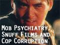 Mob Psychiatry, Snuff Films and Cop Corruption